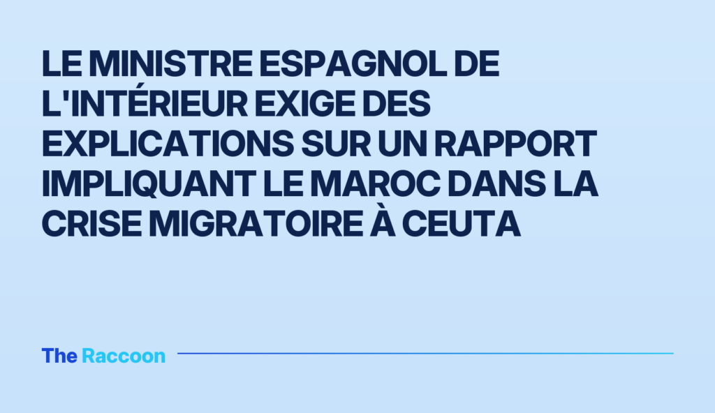 Le ministre espagnol de l'Intérieur exige des explications sur un rapport impliquant le Maroc dans la crise migratoire à Ceut