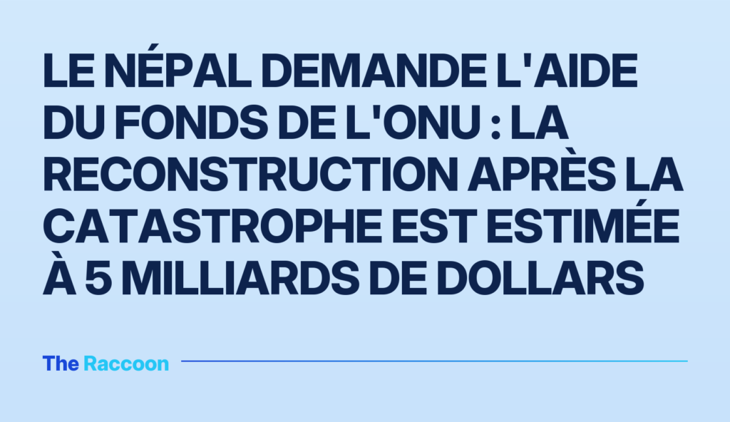 Le Népal demande l'aide du fonds de l'ONU : la reconstruction après la catastrophe est estimée à 5 milliards de dollars