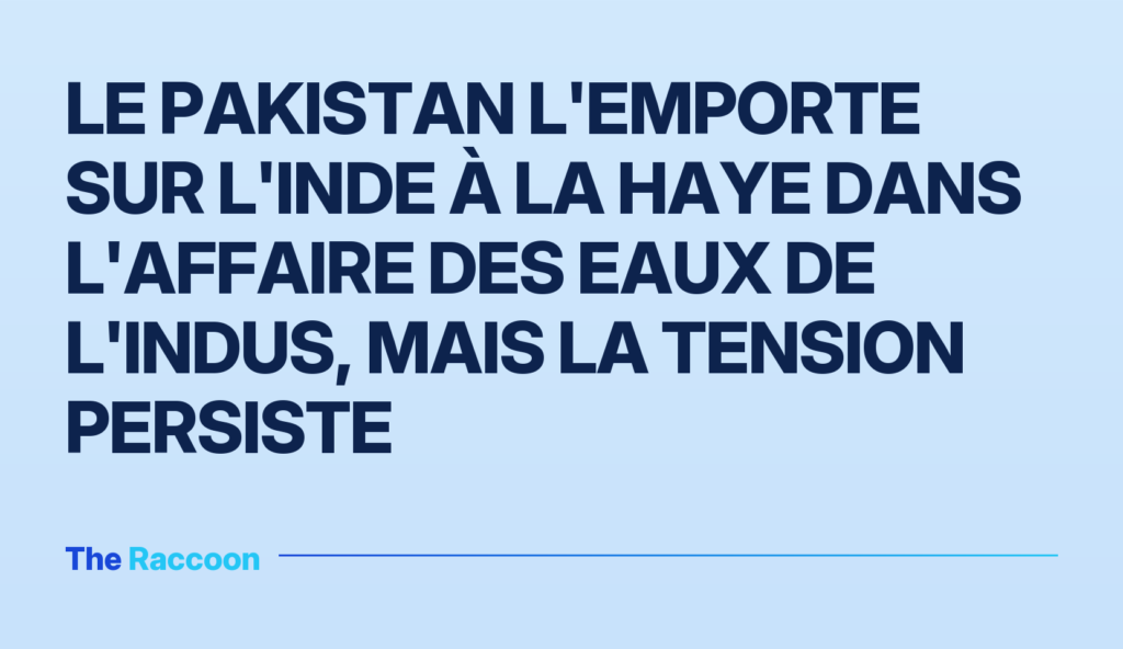 Le Pakistan l'emporte sur l'Inde à La Haye dans l'affaire des eaux de l'Indus, mais la tension persiste