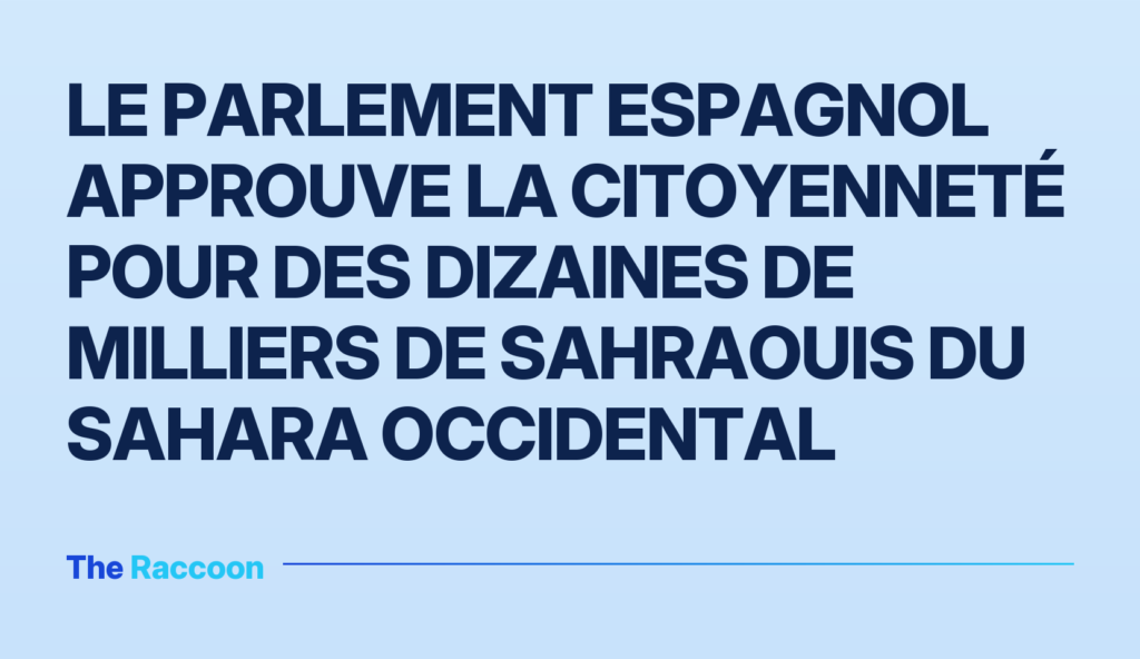 Le Parlement espagnol approuve la citoyenneté pour des dizaines de milliers de Sahraouis du Sahara occidental