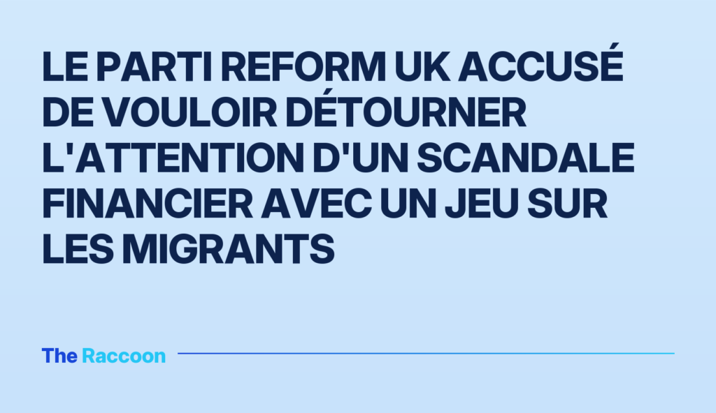Le parti Reform UK accusé de vouloir détourner l'attention d'un scandale financier avec un jeu sur les migrants Le parti Reform UK accusé de vouloir détourner l'attention d'un scandale financier avec un jeu sur les migrants