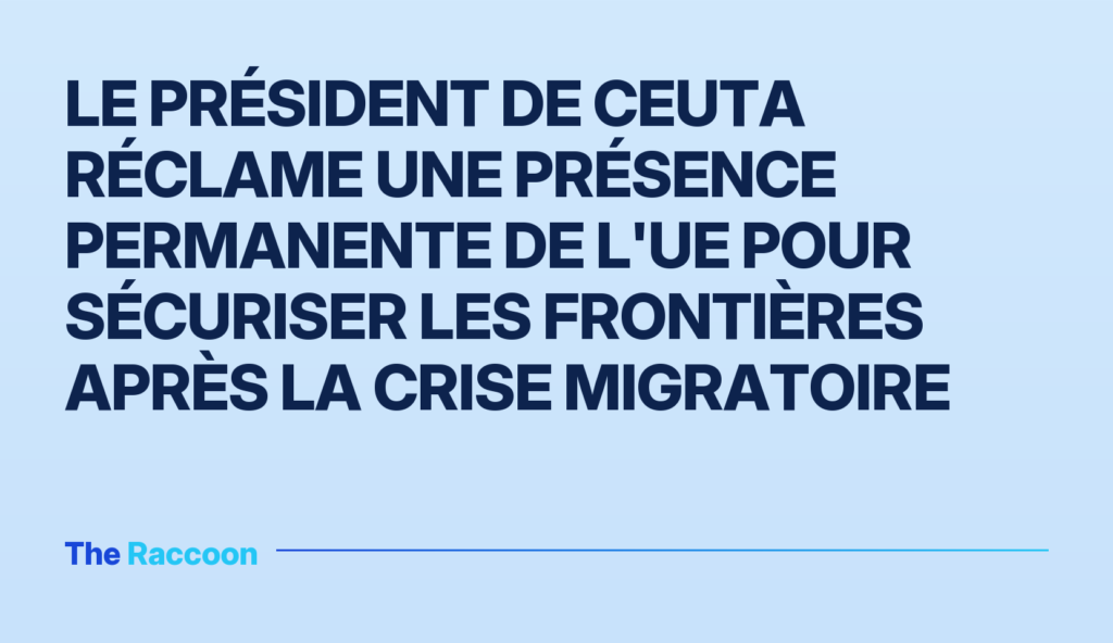 Le président de Ceuta réclame une présence permanente de l'UE pour sécuriser les frontières après la crise migratoire Le président de Ceuta réclame une présence permanente de l'UE pour sécuriser les frontières après la crise migratoire