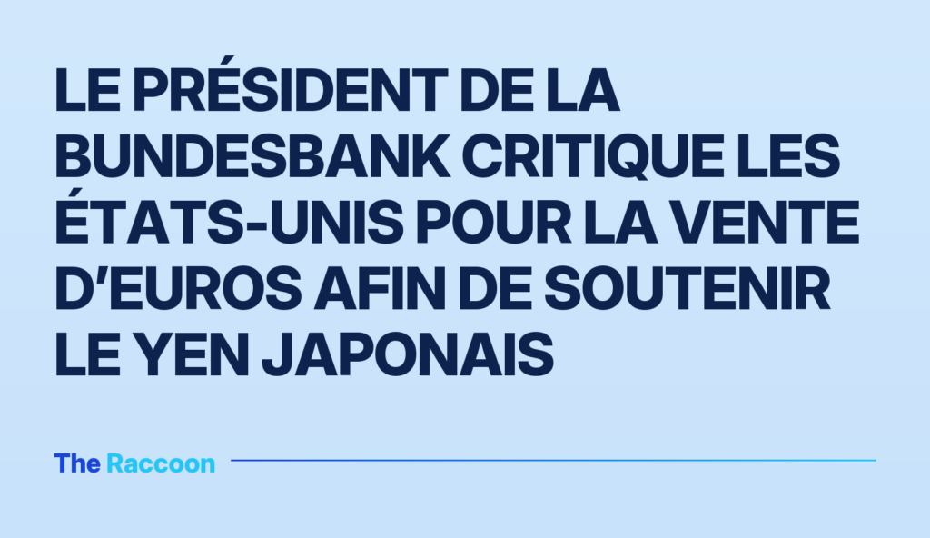 Le président de la Bundesbank critique les États-Unis pour la vente d’euros afin de soutenir le yen japonais