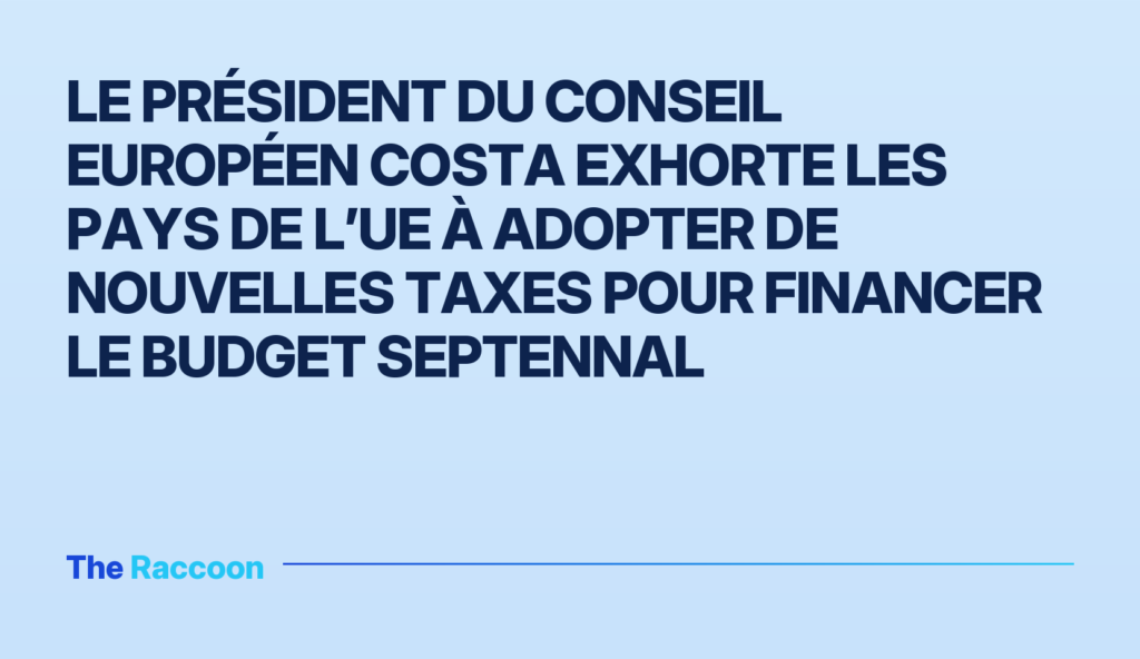 Le président du Conseil européen Costa exhorte les pays de l’UE à adopter de nouvelles taxes pour financer le budget septenna