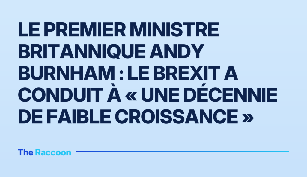 Le Premier ministre britannique Andy Burnham : le Brexit a conduit à « une décennie de faible croissance »