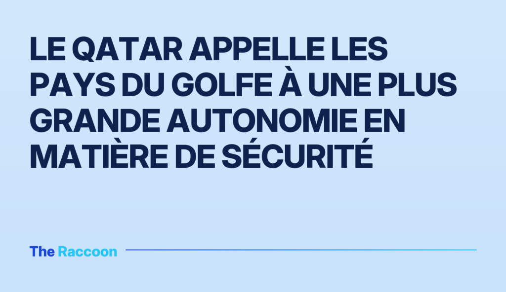 Le Qatar appelle les pays du Golfe à une plus grande autonomie en matière de sécurité