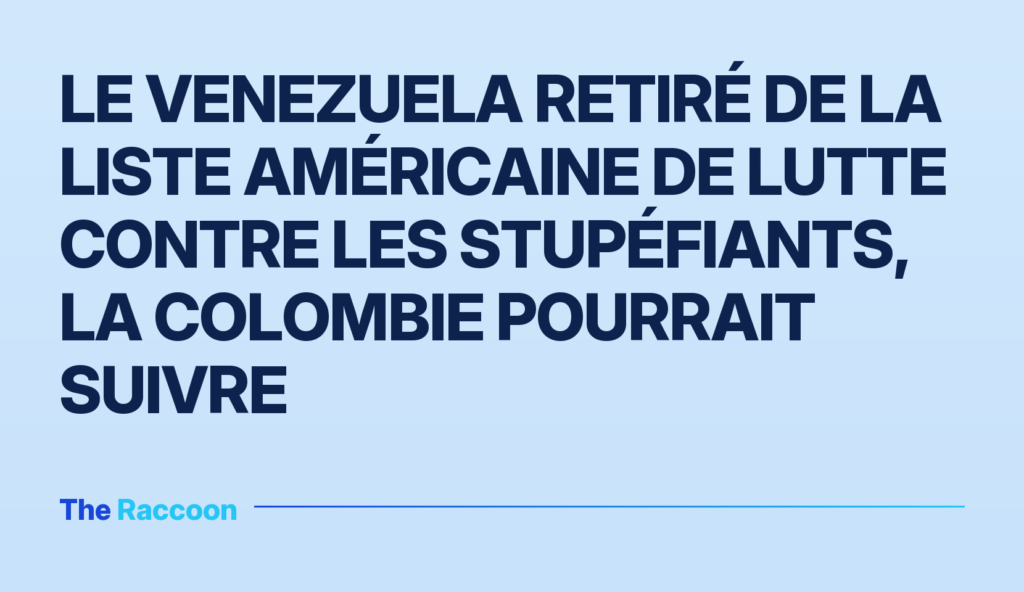 Le Venezuela retiré de la liste américaine de lutte contre les stupéfiants, la Colombie pourrait suivre
