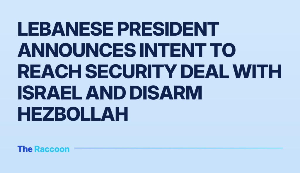 Lebanese President announces intent to reach security deal with Israel and disarm Hezbollah