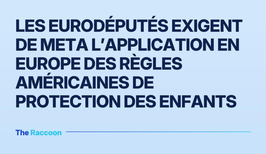 Les eurodéputés exigent de Meta l’application en Europe des règles américaines de protection des enfants
