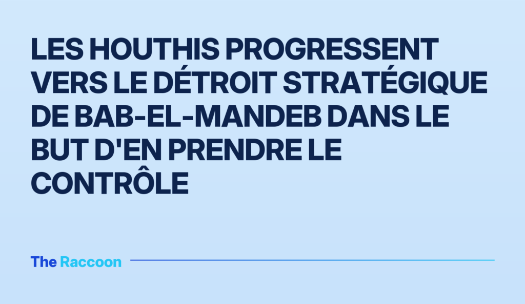 Les Houthis progressent vers le détroit stratégique de Bab-el-Mandeb dans le but d'en prendre le contrôle