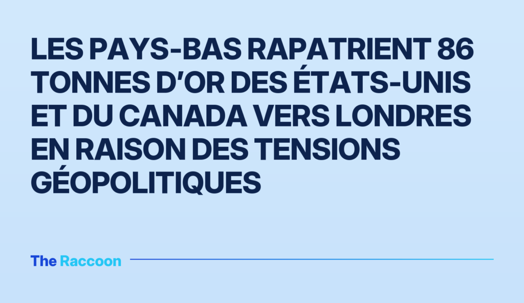 Les Pays-Bas rapatrient 86 tonnes d’or des États-Unis et du Canada vers Londres en raison des tensions géopolitiques