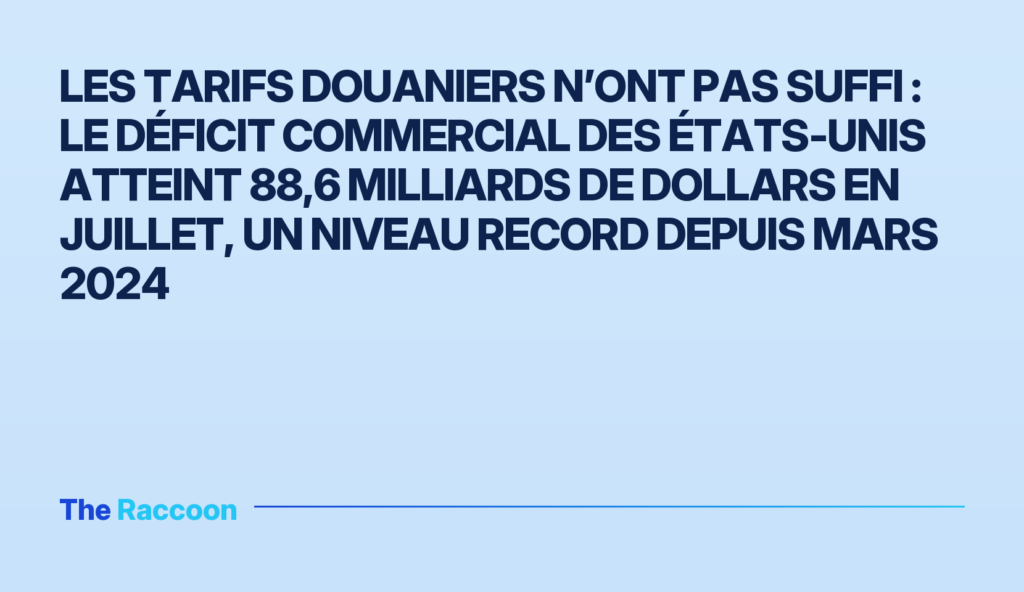 Les tarifs douaniers n’ont pas suffi : le déficit commercial des États-Unis atteint 88,6 milliards de dollars en juillet, un niveau record depuis mars 2024 Les tarifs douaniers n’ont pas suffi : le déficit commercial des États-Unis atteint 88,6 milliards de dollars en juillet, un