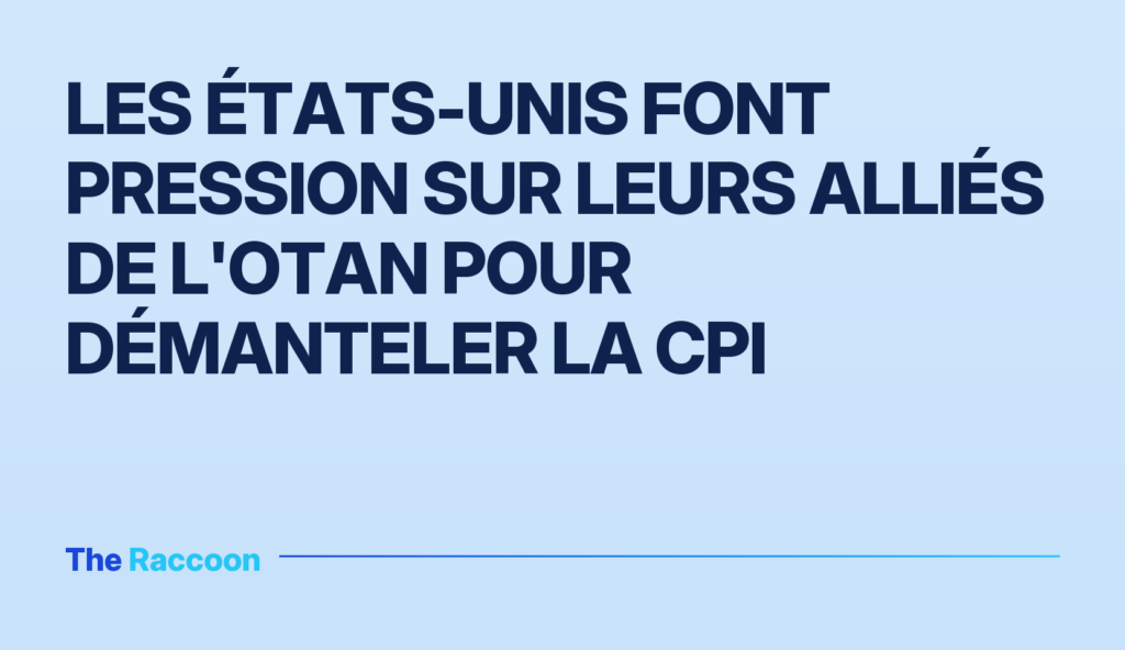 Les États-Unis font pression sur leurs alliés de l'OTAN pour démanteler la CPI Les États-Unis font pression sur leurs alliés de l'OTAN pour démanteler la CPI