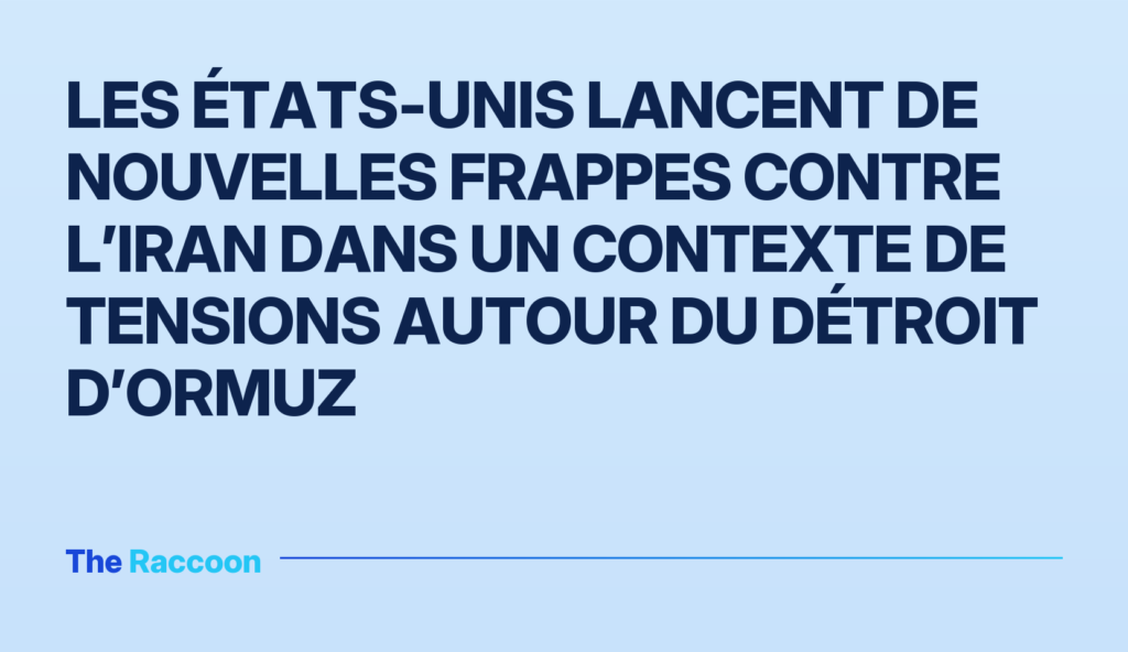 Les États-Unis lancent de nouvelles frappes contre l’Iran dans un contexte de tensions autour du détroit d’Ormuz
