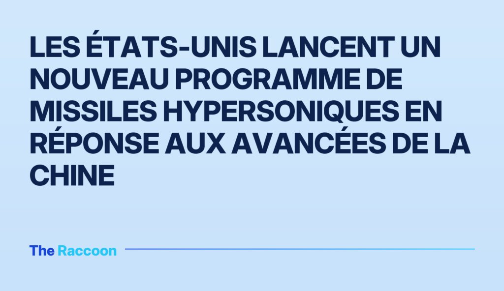 Les États-Unis lancent un nouveau programme de missiles hypersoniques en réponse aux avancées de la Chine
