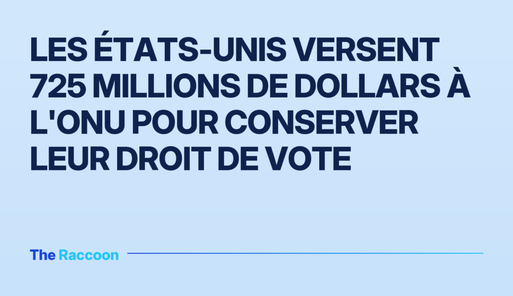 Les États-Unis versent 725 millions de dollars à l'ONU pour conserver leur droit de vote