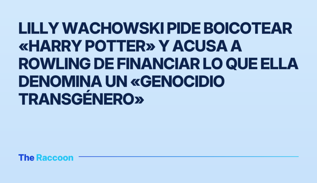 Lilly Wachowski pide boicotear «Harry Potter» y acusa a Rowling de financiar lo que ella denomina un «genocidio transgénero»
