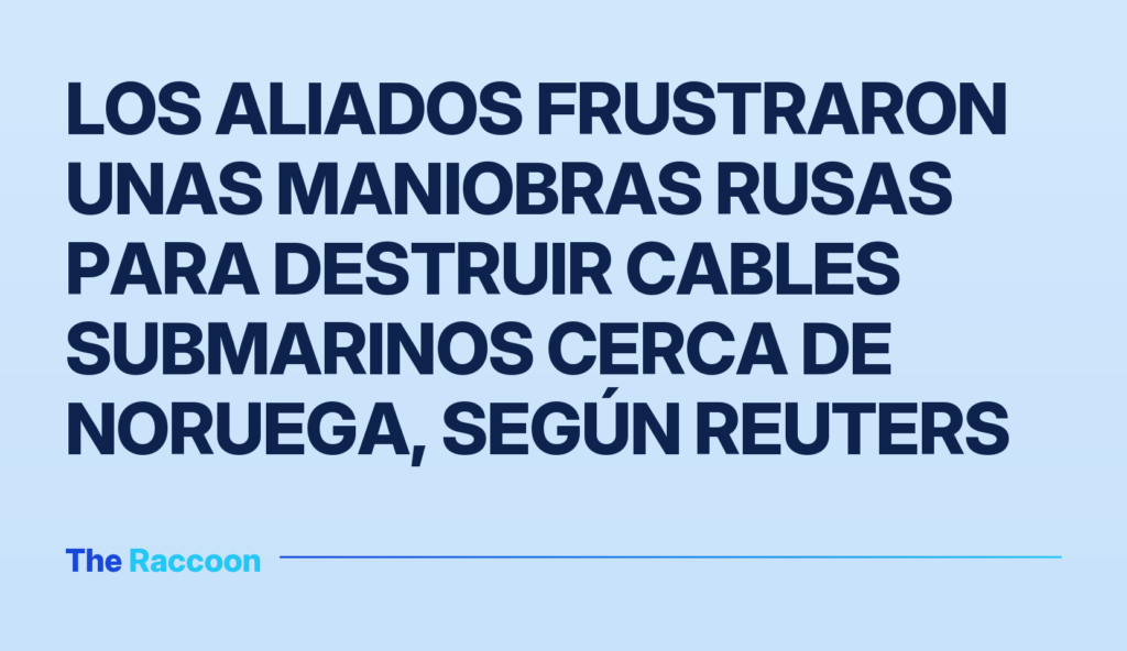 Los aliados frustraron unas maniobras rusas para destruir cables submarinos cerca de Noruega, según Reuters
