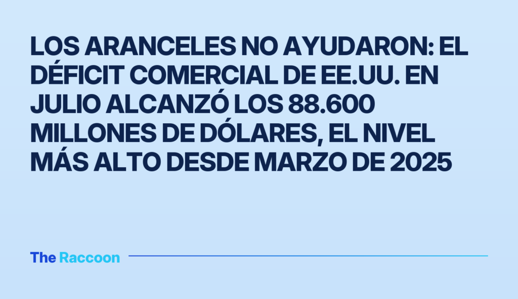 Los aranceles no ayudaron: el déficit comercial de EE.UU. en julio alcanzó los 88.600 millones de dólares, el nivel más alto desde marzo de 2025 Los aranceles no ayudaron: el déficit comercial de EE.UU. en julio alcanzó los 88.600 millones de dólares, el nivel más alto