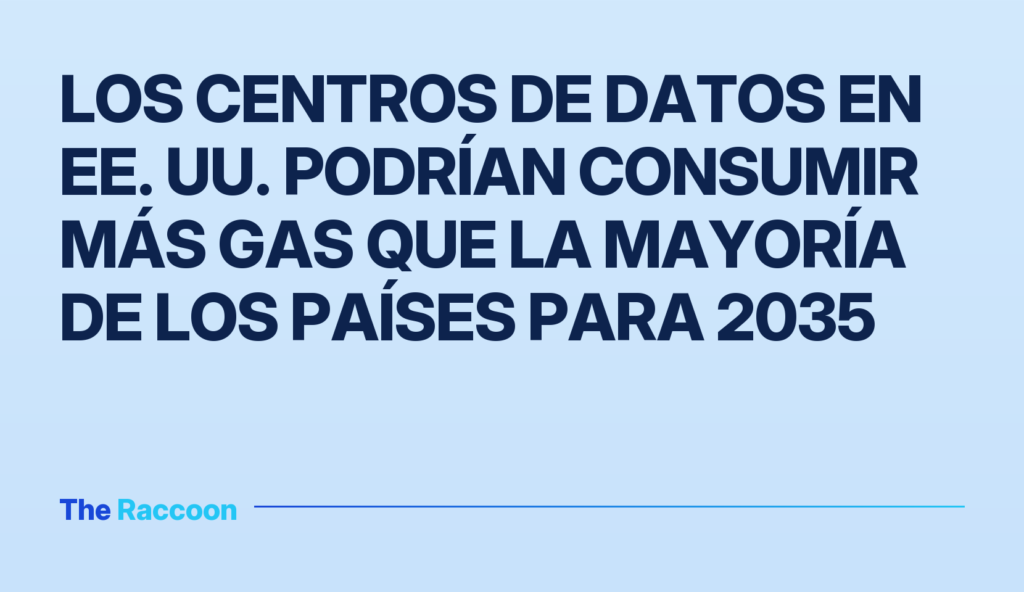 Los centros de datos en EE. UU. podrían consumir más gas que la mayoría de los países para 2035 Los centros de datos en EE. UU. podrían consumir más gas que la mayoría de los países para 2035