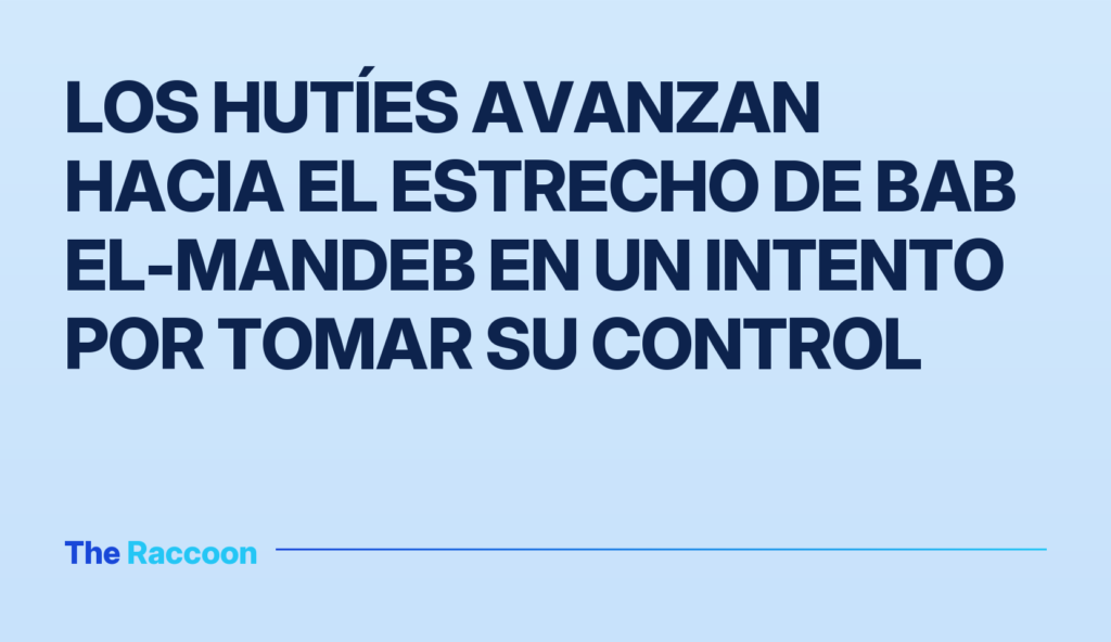 Los hutíes avanzan hacia el estrecho de Bab el-Mandeb en un intento por tomar su control Los hutíes avanzan hacia el estrecho de Bab el-Mandeb en un intento por tomar su control
