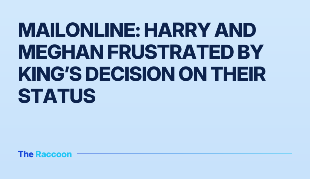 MailOnline: Harry and Meghan frustrated by King’s decision on their status