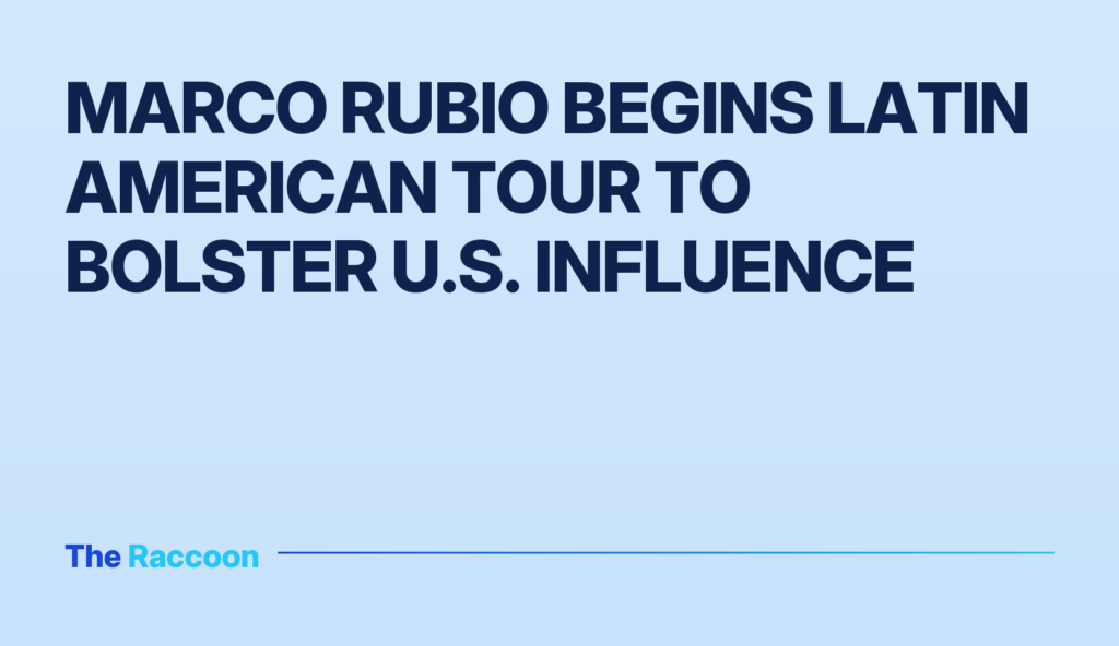 Marco Rubio begins Latin American tour to bolster U.S. influence