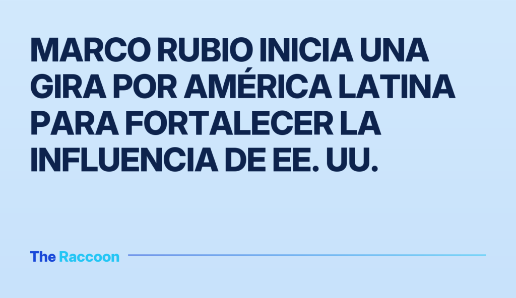 Marco Rubio inicia una gira por América Latina para fortalecer la influencia de EE. UU.