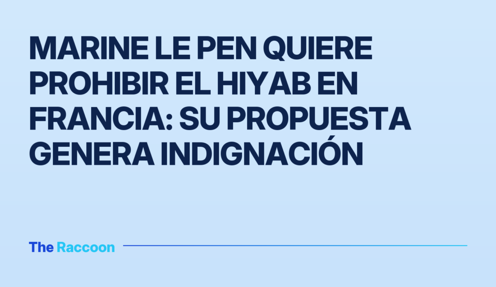 Marine Le Pen quiere prohibir el hiyab en Francia: su propuesta genera indignación
