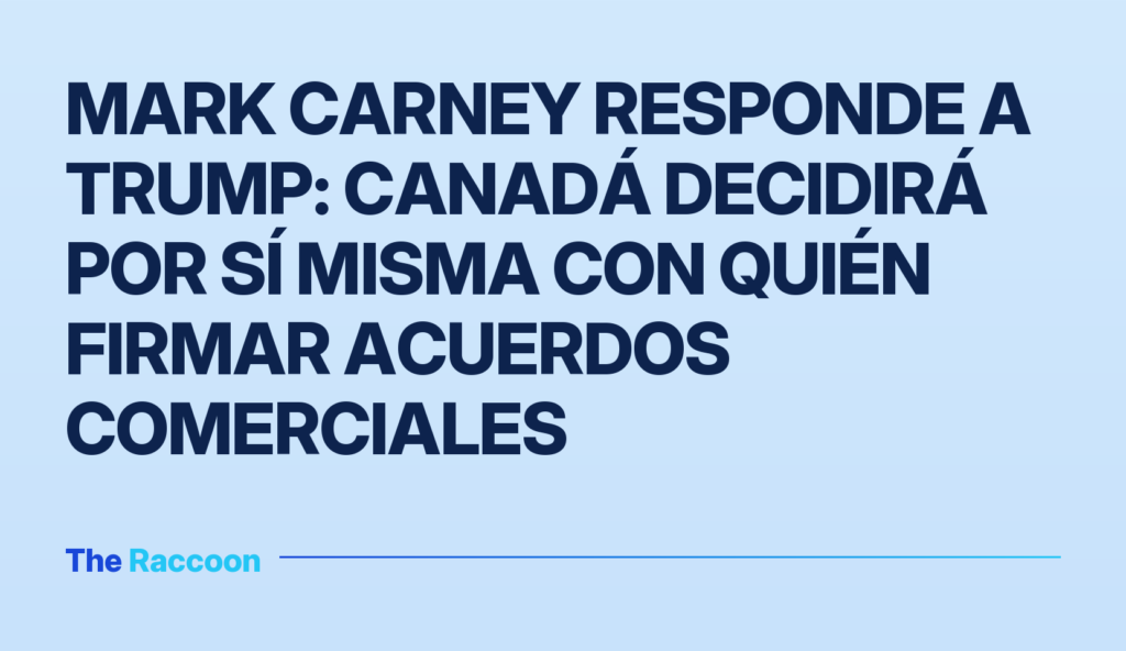 Mark Carney responde a Trump: Canadá decidirá por sí misma con quién firmar acuerdos comerciales