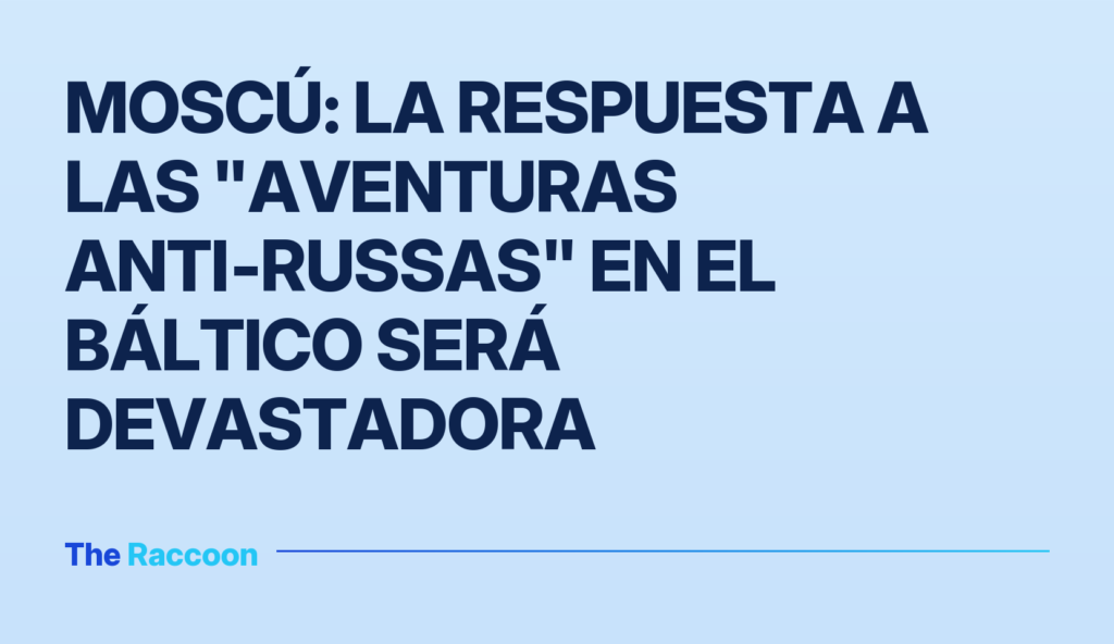 Moscú: la respuesta a las "aventuras anti‑russas" en el Báltico será devastadora