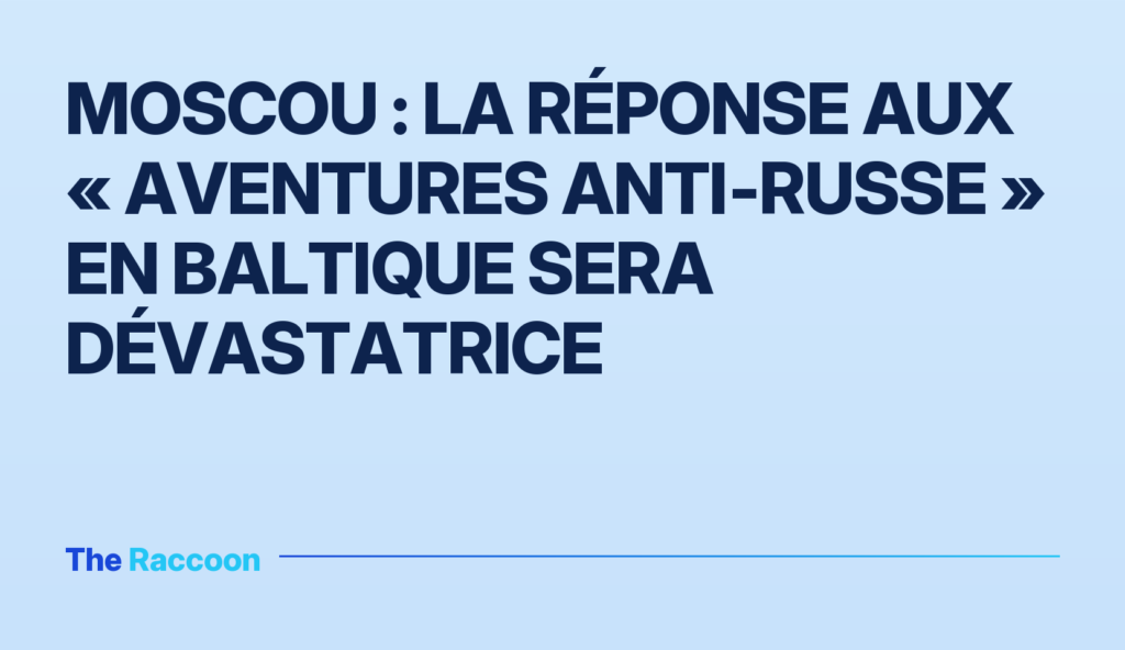 Moscou : la réponse aux « aventures anti‑russe » en Baltique sera dévastatrice