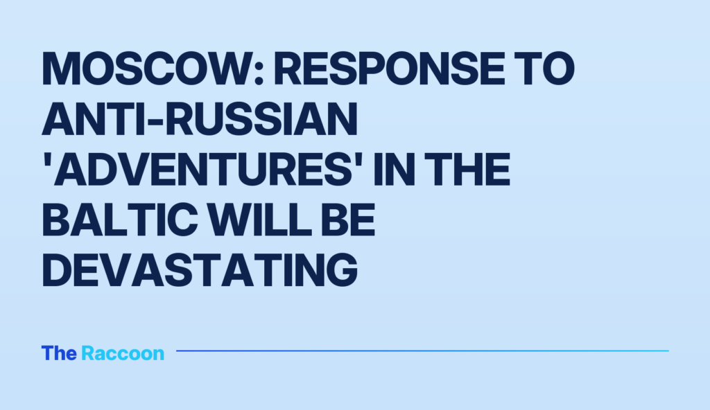 Moscow: Response to anti-Russian 'adventures' in the Baltic will be devastating Moscow: Response to anti-Russian 'adventures' in the Baltic will be devastating