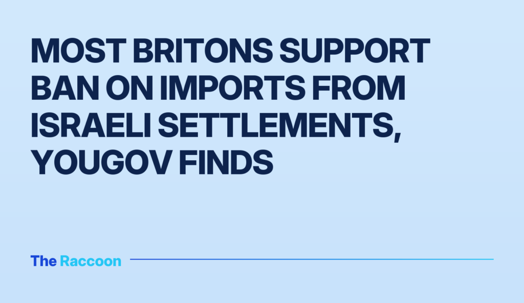 Most Britons support ban on imports from Israeli settlements, YouGov finds