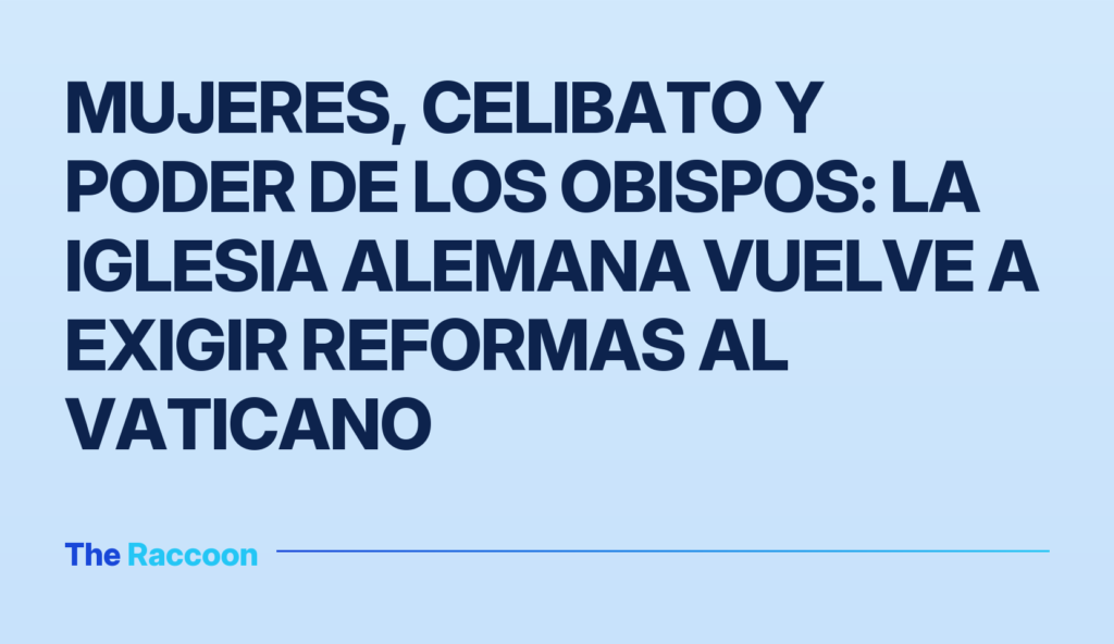 Mujeres, celibato y poder de los obispos: la Iglesia alemana vuelve a exigir reformas al Vaticano
