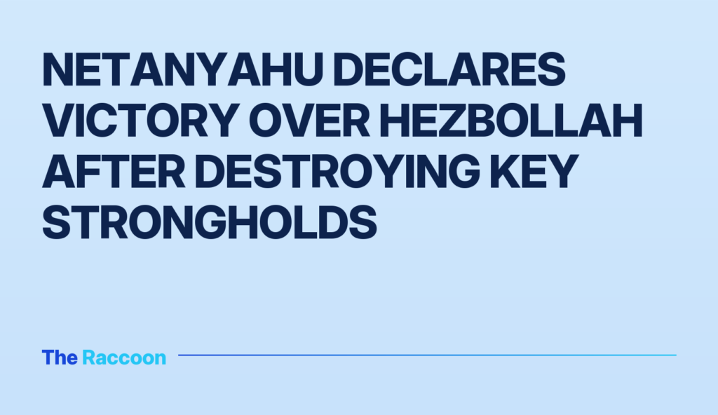 Netanyahu declares victory over Hezbollah after destroying key strongholds