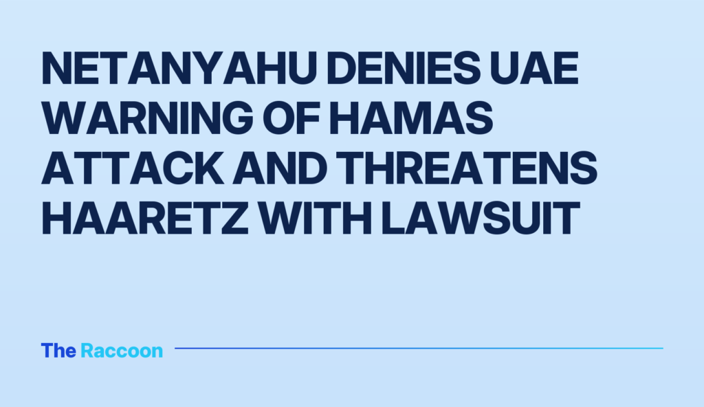 Netanyahu denies UAE warning of Hamas attack and threatens Haaretz with lawsuit Netanyahu denies UAE warning of Hamas attack and threatens Haaretz with lawsuit