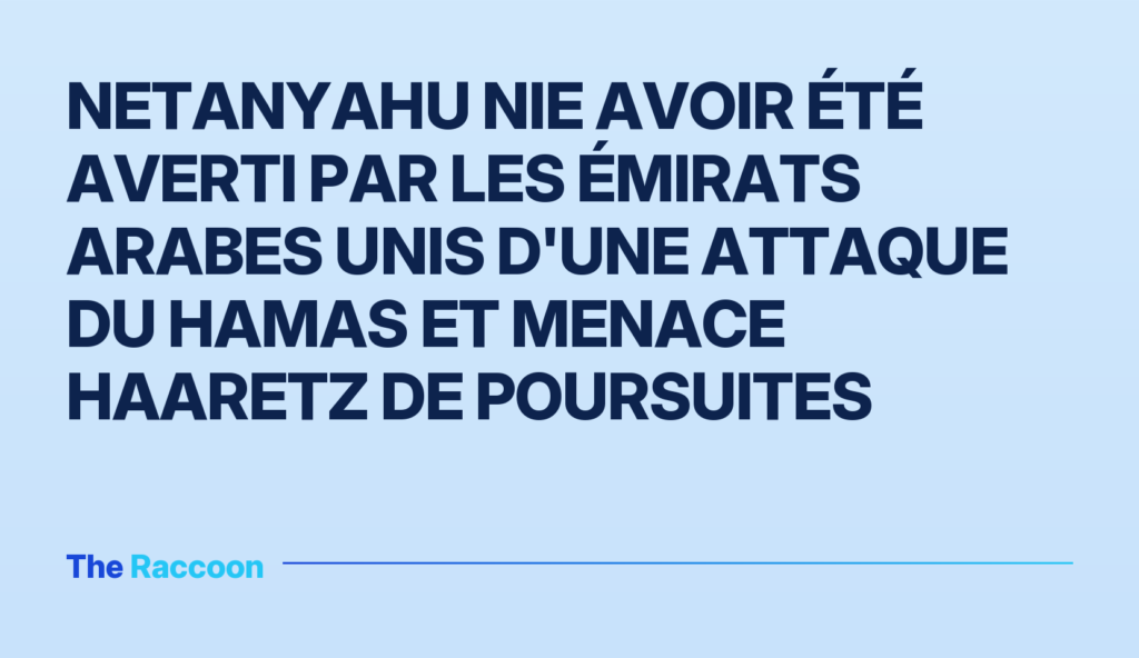 Netanyahu nie avoir été averti par les Émirats arabes unis d'une attaque du Hamas et menace Haaretz de poursuites