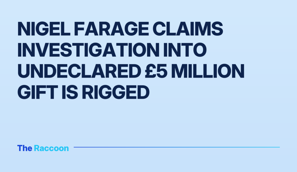 Nigel Farage claims investigation into undeclared £5 million gift is rigged Nigel Farage claims investigation into undeclared £5 million gift is rigged