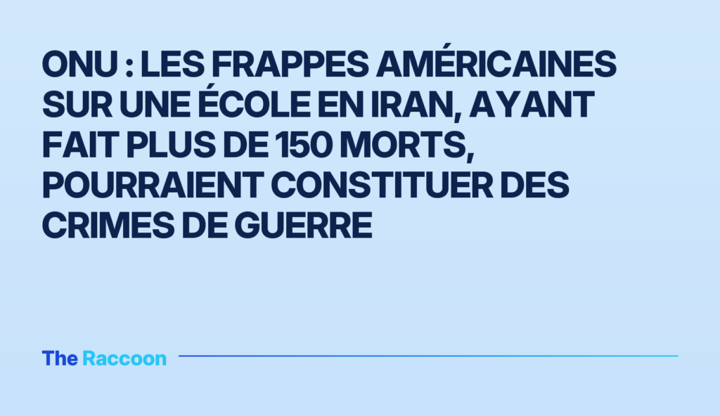 ONU : les frappes américaines sur une école en Iran, ayant fait plus de 150 morts, pourraient constituer des crimes de guerre