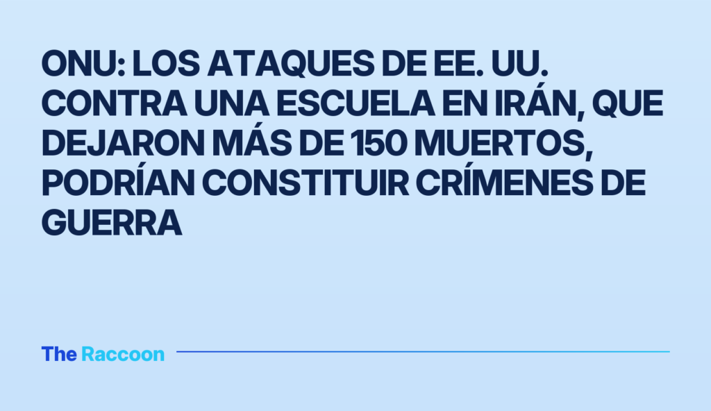 ONU: los ataques de EE. UU. contra una escuela en Irán, que dejaron más de 150 muertos, podrían constituir crímenes de guerra