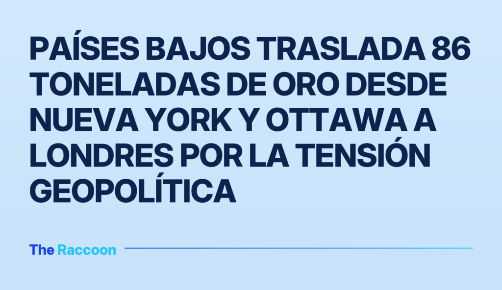 Países Bajos traslada 86 toneladas de oro desde Nueva York y Ottawa a Londres por la tensión geopolítica Países Bajos traslada 86 toneladas de oro desde Nueva York y Ottawa a Londres por la tensión geopolítica
