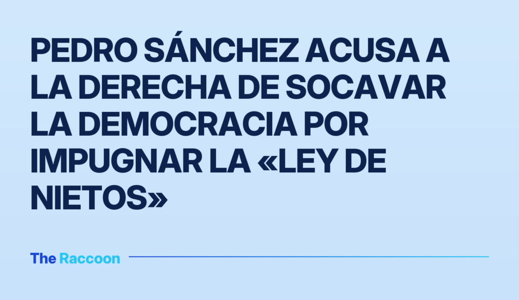 Pedro Sánchez acusa a la derecha de socavar la democracia por impugnar la «ley de nietos» Pedro Sánchez acusa a la derecha de socavar la democracia por impugnar la «ley de nietos»