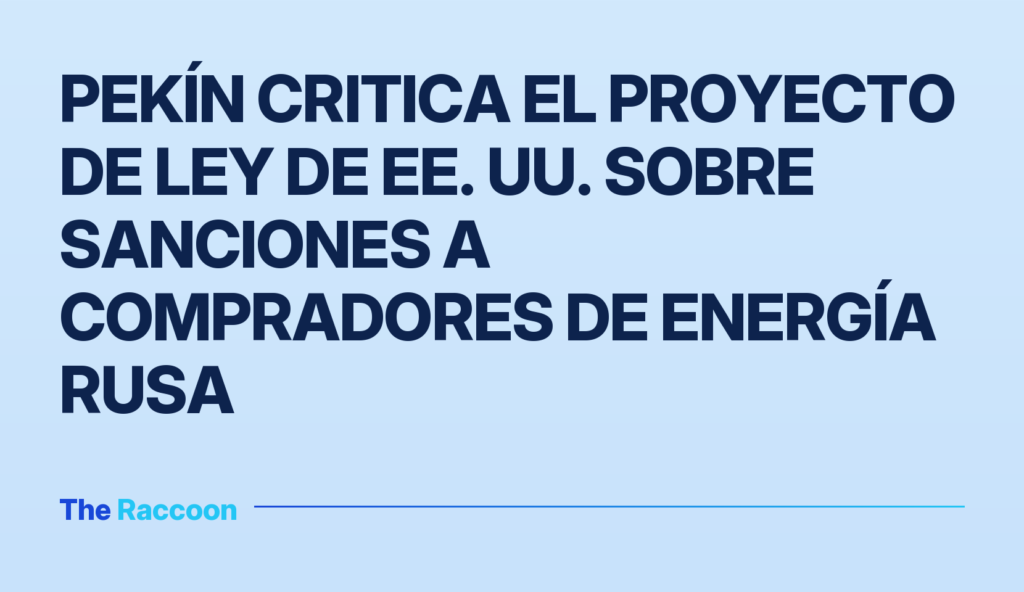 Pekín critica el proyecto de ley de EE. UU. sobre sanciones a compradores de energía rusa