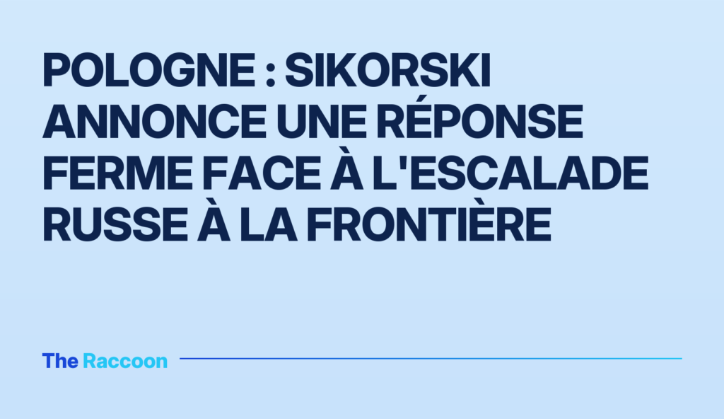 Pologne : Sikorski annonce une réponse ferme face à l'escalade russe à la frontière Pologne : Sikorski annonce une réponse ferme face à l'escalade russe à la frontière