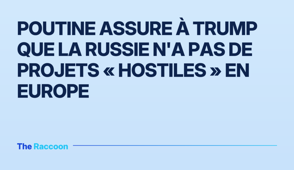 Poutine assure à Trump que la Russie n'a pas de projets « hostiles » en Europe