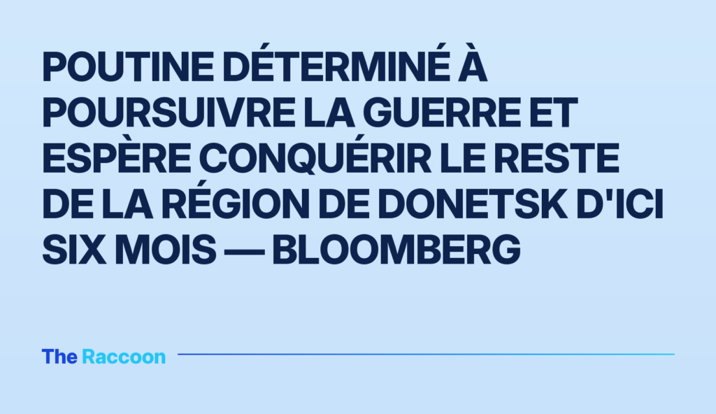 Poutine déterminé à poursuivre la guerre et espère conquérir le reste de la région de Donetsk d'ici six mois — Bloomberg