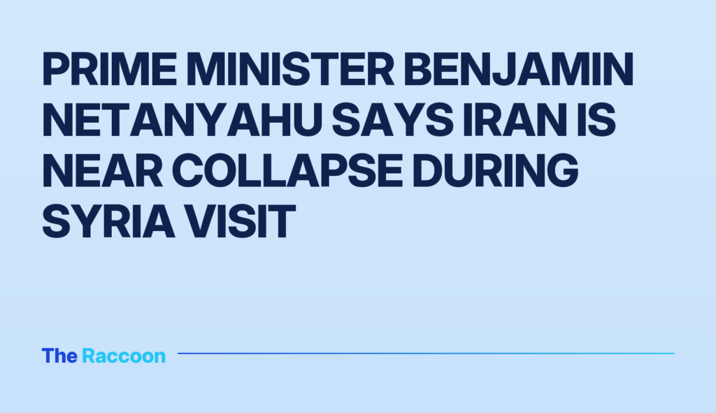 Prime Minister Benjamin Netanyahu says Iran is near collapse during Syria visit