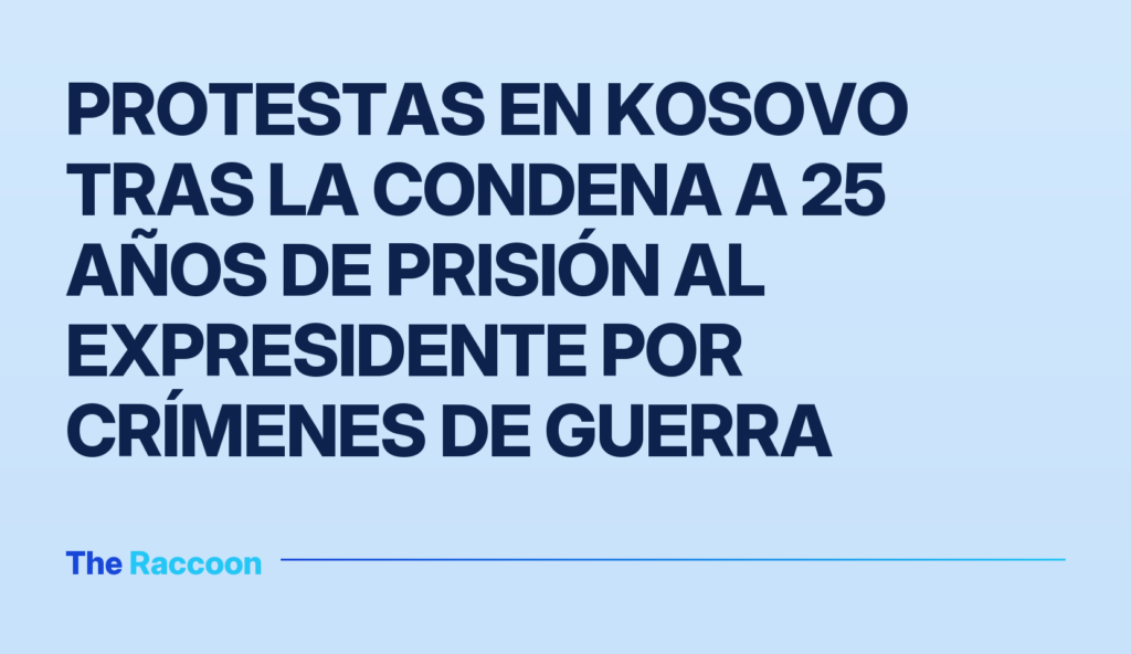 Protestas en Kosovo tras la condena a 25 años de prisión al expresidente por crímenes de guerra