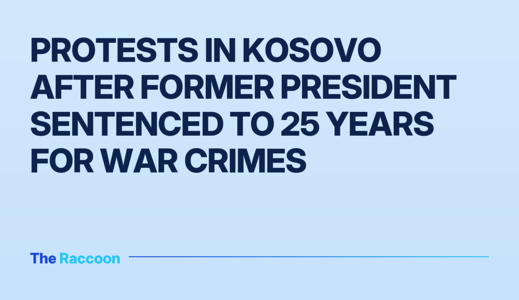 Protests in Kosovo after former president sentenced to 25 years for war crimes